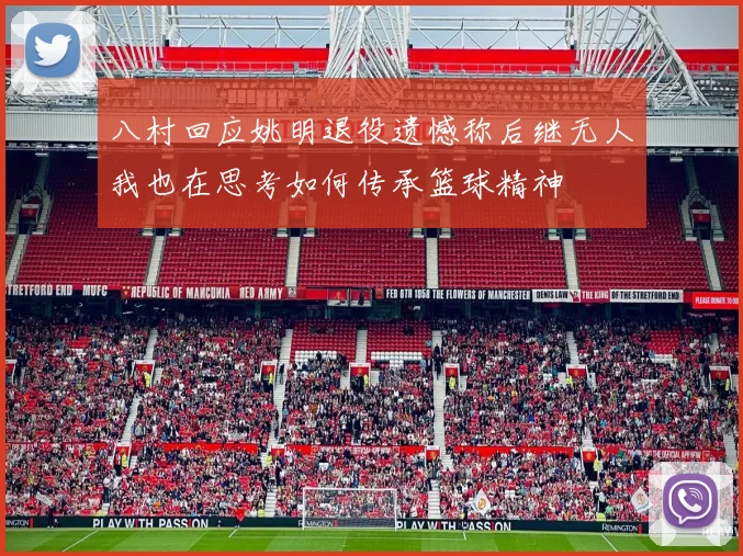 八村回应姚明退役遗憾称后继无人我也在思考如何传承篮球精神