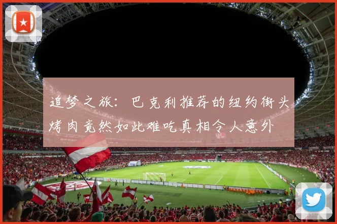 追梦之旅：巴克利推荐的纽约街头烤肉竟然如此难吃真相令人意外