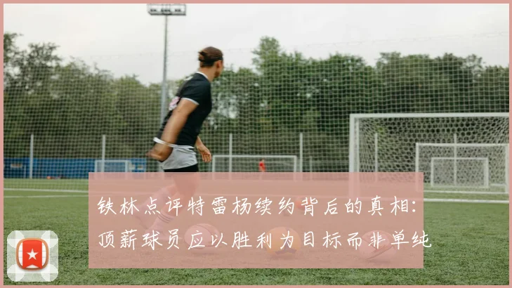 铁林点评特雷杨续约背后的真相：顶薪球员应以胜利为目标而非单纯数据